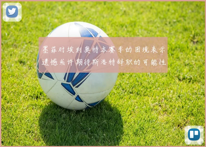 墨菲对埃利奥特本赛季的困境表示遗憾或许期待斯洛特辞职的可能性