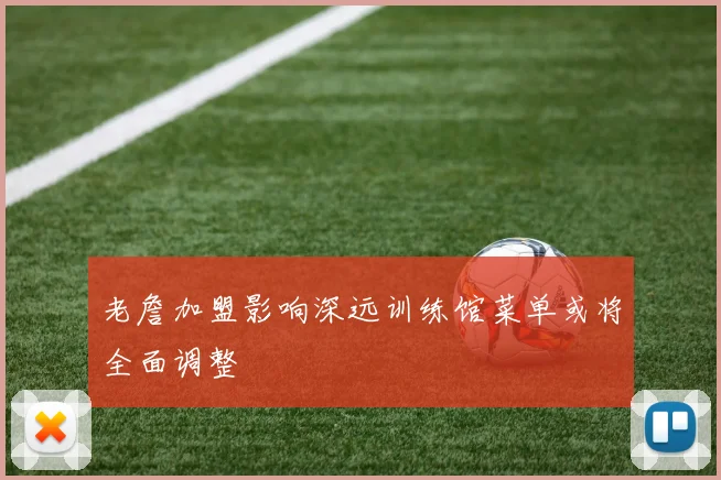 老詹加盟影响深远训练馆菜单或将全面调整